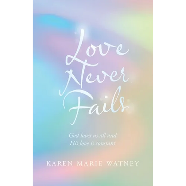 Love Never Fails: God Loves Us All and His Love Is Constant
