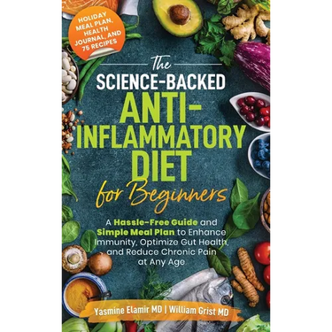 The Science-Backed Anti-Inflammatory Diet for Beginners: A Hassle-Free Guide and Simple Meal Plan To Enhance Immunity, Optimize Gut Health, and Reduce