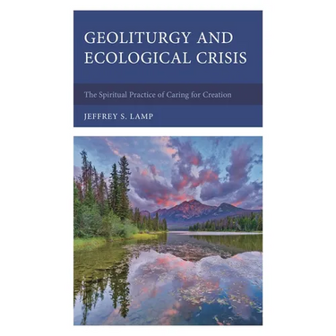 Geoliturgy and Ecological Crisis: The Spiritual Practice of Caring for Creation