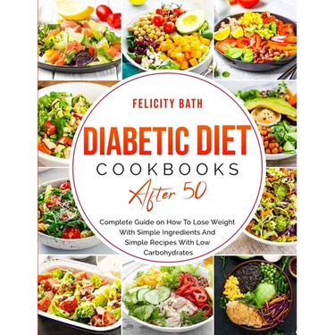 Diabetic Diet Cookbook After 50: Complete Guide on How To Lose Weight With Simple Repices With Low Carbohydrates