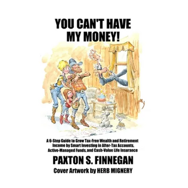 You Can't Have My Money!: A 6-Step Guide to Grow Tax-Free Wealth and Retirement Income by Smart Investing in After-Tax Accounts, Active-Managed Funds,