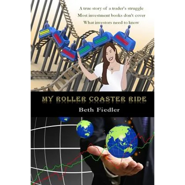 My Roller Coaster Ride: A true story of a trader's struggle Most investment books don't cover What investors need to know