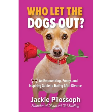 Who Let the Dogs Out?: An Empowering, Funny, and Inspiring Guide to Dating After Divorce