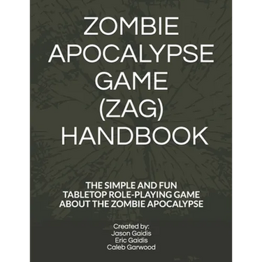 Zombie Apocalypse Game (Zag) Handbook: The Simple and Fun Tabletop Roleplaying Game about the Zombie Apocalypse