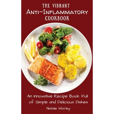 The Vibrant Anti-Inflammatory Cookbook: An Innovative Recipe Book full of Simple and Delicious Dishes