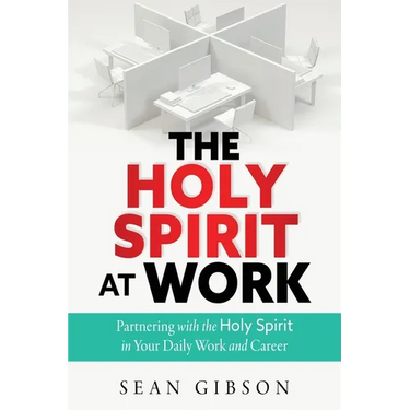 The Holy Spirit at Work: Partnering with the Holy Spirit in Your Daily Work and Career
