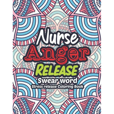 Nurse Anger Release - Swear Word Stress release Coloring Book: A Coloring Book for Bussy Nurses Stress and Depression Release, Antistress Art Therapy,