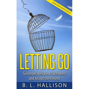 Letting Go: Surrender, Release Attachments and Accept the Present