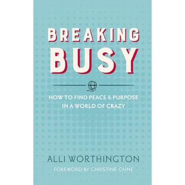 The Breaking Busy: How to Find Peace and Purpose in a World of Crazy