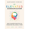 The Elevated Communicator: How to Master Your Style and Strengthen Well-Being at Work