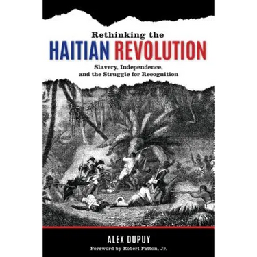 Rethinking the Haitian Revolution: Slavery, Independence, and the Struggle for Recognition