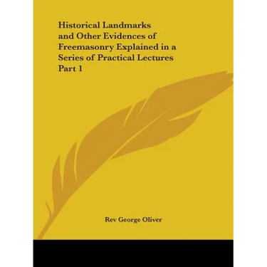 Historical Landmarks and Other Evidences of Freemasonry Explained in a Series of Practical Lectures Part 1