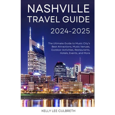 Nashville Travel Guide 2025-2026: The Ultimate Guide to Music City's Best Attractions, Music Venues, Outdoor Activities, Restaurants, Hotels, Events,