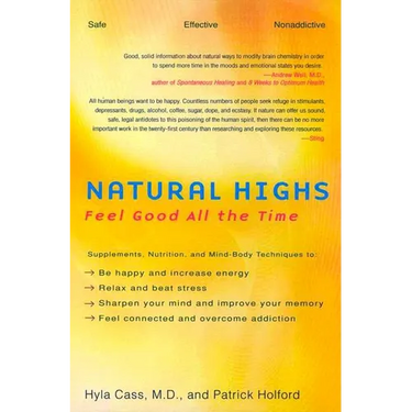 Natural Highs: Supplements, Nutrition, and Mind-Body Techniques to Help You Feel Good All the Time