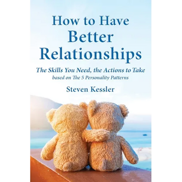 How to Have Better Relationships: The Skills You Need, the Actions to Take based on The 5 Personality Patterns