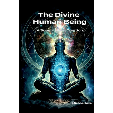 The Divine Human Being - A Supernatural Creation