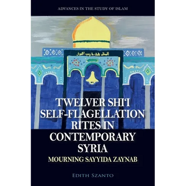 Twelver Shi'i Self-Flagellation Rites in Contemporary Syria: Mourning Sayyida Zaynab