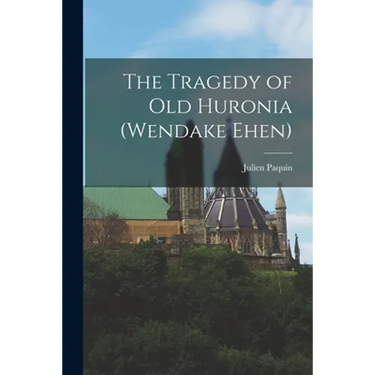 The Tragedy of Old Huronia (Wendake Ehen)