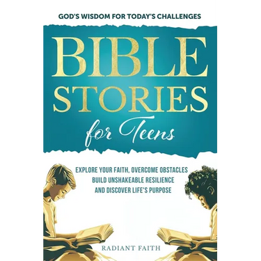 Bible Stories For Teens: Explore Your Faith, Overcome Obstacles, Build Unshakeable Resilience and Discover Life's Purpose: Explore Your Faith, Overcom