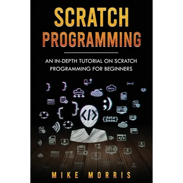 Scratch Programming: An In-depth Tutorial on Scratch Programming for Beginners