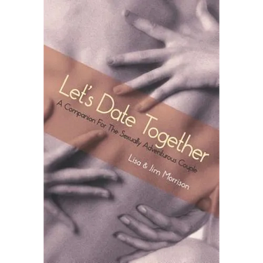 Let's Date Together: A Companion for the Sexually Adventurous Couple