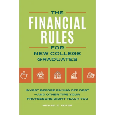 Financial Rules for New College Grads: Invest Before Paying Off Debt--And Other Tips Your Professors Didn't Teach You