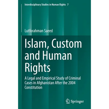 Islam, Custom and Human Rights: A Legal and Empirical Study of Criminal Cases in Afghanistan After the 2004 Constitution