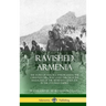 Ravished Armenia: The Story of Aurora Mardiganian, the Christian Girl, Who Lived Through the Massacres of the Armenian Genocide in the Ottoman Empire