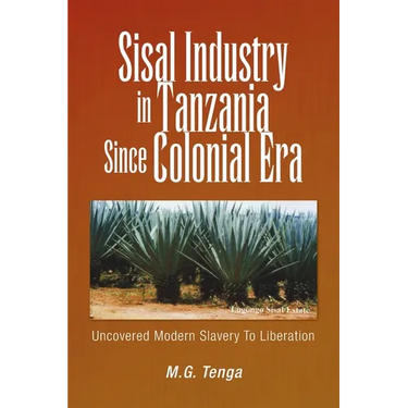 Sisal Industry in Tanzania Since Colonial Era: Uncovered Modern Slavery to Liberation