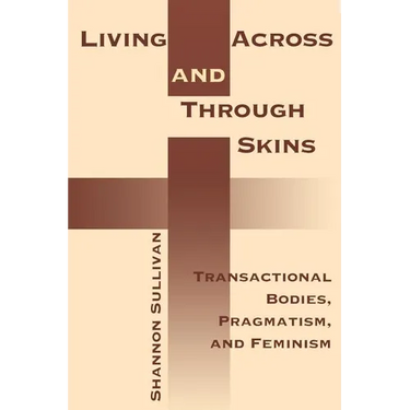 Living Across and Through Skins: Transactional Bodies, Pragmatism, and Feminism