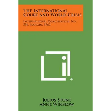 The International Court and World Crisis: International Conciliation, No. 536, January, 1962