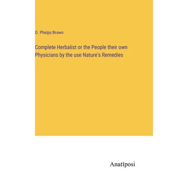Complete Herbalist or the People their own Physicians by the use Nature's Remedies