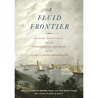 Fluid Frontier: Slavery, Resistance, and the Underground Railroad in the Detroit River Borderland