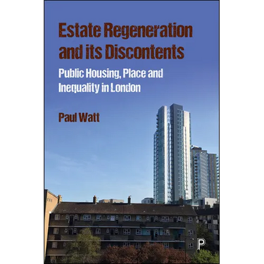 Estate Regeneration and Its Discontents: Public Housing, Place and Inequality in London