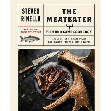 The Meateater Fish and Game Cookbook: Recipes and Techniques for Every Hunter and Angler