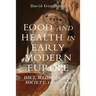 Food and Health in Early Modern Europe: Diet, Medicine and Society, 1450-1800