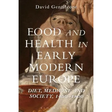 Food and Health in Early Modern Europe: Diet, Medicine and Society, 1450-1800