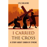 I carried the Cross: A story about Simon of Cyrene