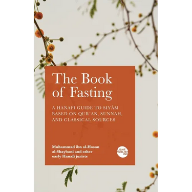 The Book of Fasting: A Hanafi Guide to Siyām Based on Qur'an, Sunnah, and Classical Sources