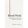 Blood Work: Imagining Race in American Literature, 1890-1940