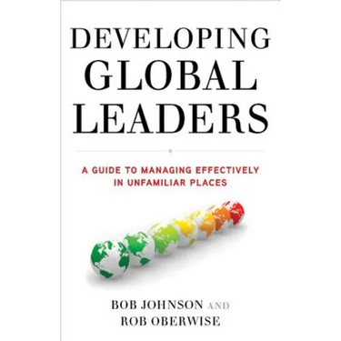 Developing Global Leaders: A Guide to Managing Effectively in Unfamiliar Places