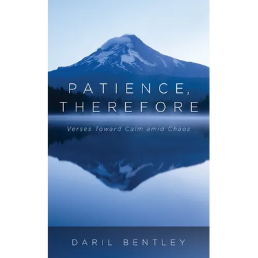Patience, Therefore: Verses Toward Calm Amid Chaos