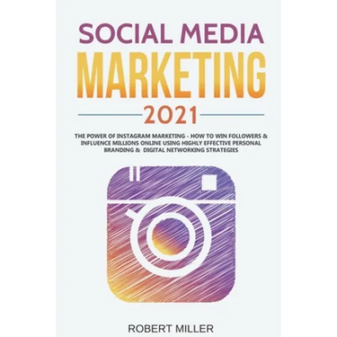 Social Media Marketing 2021: The Power of Instagram Marketing - How to Win Followers & Influence Millions Online Using Highly Effective Personal Br