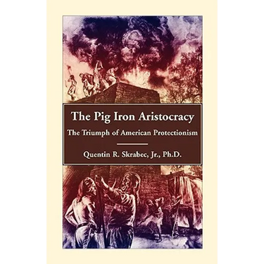 The Pig Iron Aristocracy, The Triumph of American Protectionism