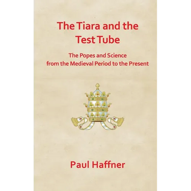 The Tiara and the Test Tube. the Popes and Science from the Medieval Period to the Present