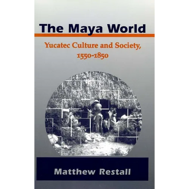 The Maya World: Yucatec Culture and Society, 1550-1850