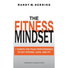 The Fitness Mindset: 7 Habits For Peak Performance To Get Strong, Lean, And Fit