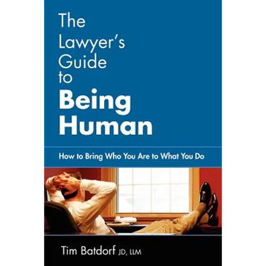 The Lawyer's Guide to Being Human: How to Bring Who You Are to What You Do