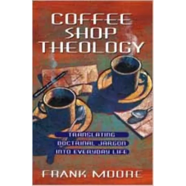 Coffee Shop Theology: Translating Doctrinal Jargon Into Everyday Life