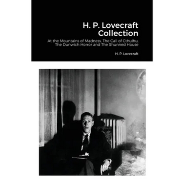 H. P. Lovecraft Collection: At the Mountains of Madness, The Call of Cthulhu, The Dunwich Horror and The Shunned House
